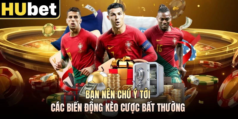 Bạn nên chú ý tới các biến động kèo cược bất thường