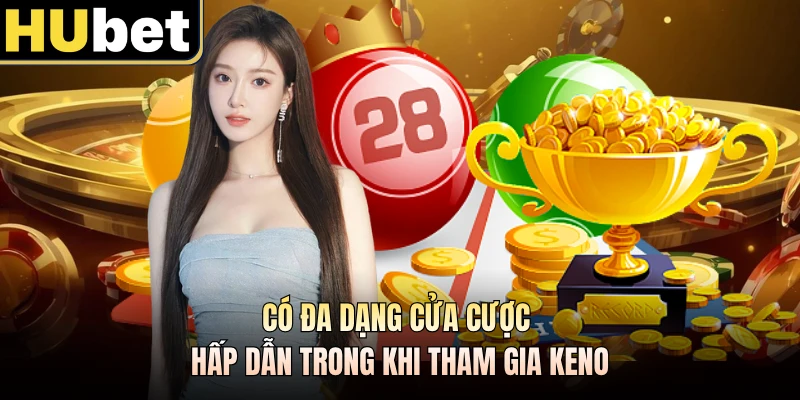 Có đa dạng cửa cược hấp dẫn trong khi tham gia keno