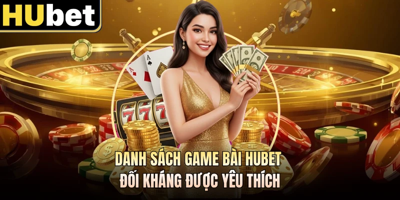 Danh sách game bài HUBET đối kháng được yêu thích