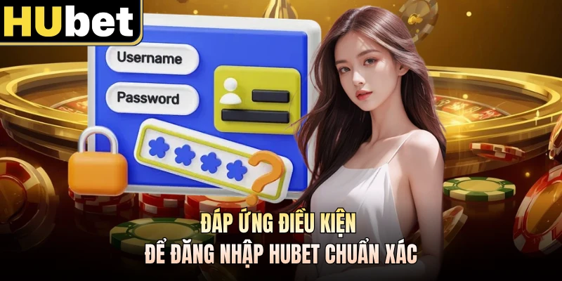 Đáp ứng điều kiện để đăng nhập HUBET chuẩn xác