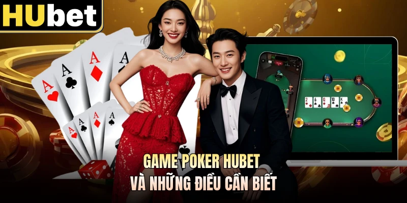 Game Poker Hubet và những điều cần biết