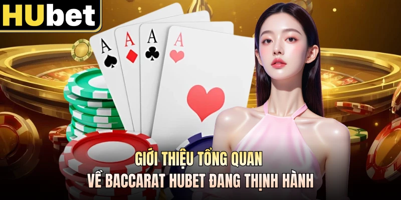 Giới thiệu tổng quan về Baccarat HUBET đang thịnh hành