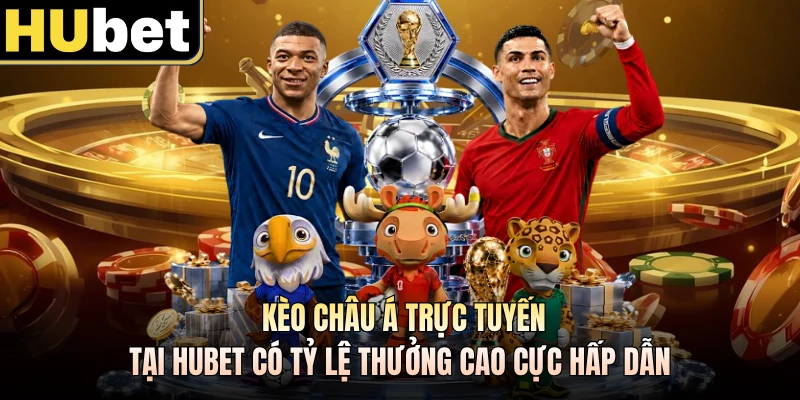 Kèo Châu Á Trực Tuyến Tại HUBET Có Tỷ Lệ Thưởng Cao Cực Hấp Dẫn