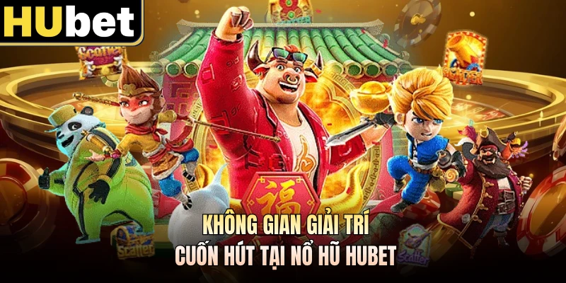 Không gian giải trí cuốn hút tại nổ hũ Hubet