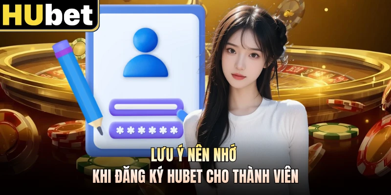 Lưu ý nên nhớ khi đăng ký HUBET cho thành viên