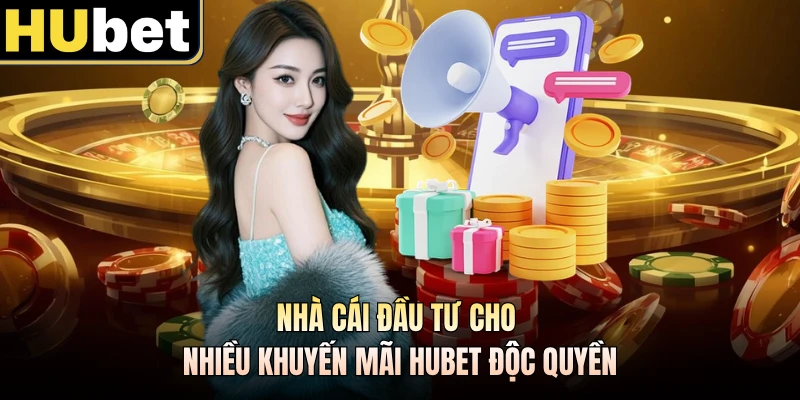 Nhà cái đầu tư cho nhiều khuyến mãi HUBET độc quyền
