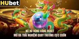 Nổ Hũ Rồng Vàng Hubet Mở Ra Trải Nghiệm Quay Thưởng Cực Cuốn
