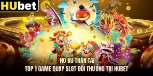 Nổ Hũ Thần Tài - Top 1 Game Quay Slot Đổi Thưởng Tại HUBET