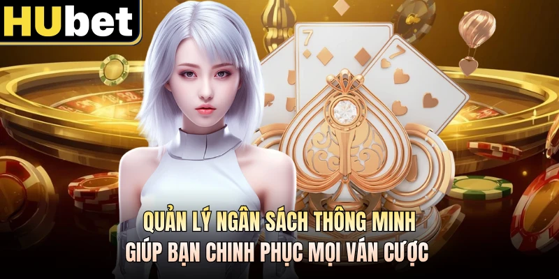 Quản lý ngân sách thông minh giúp bạn chinh phục mọi ván cược