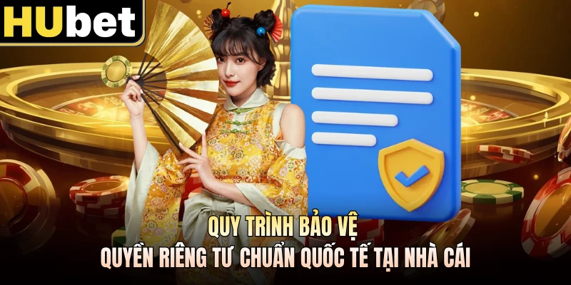 Quy trình bảo vệ quyền riêng tư chuẩn quốc tế tại nhà cái