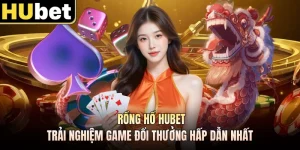 Rồng Hổ HUBET - Trải Nghiệm Game Đổi Thưởng Hấp Dẫn Nhất