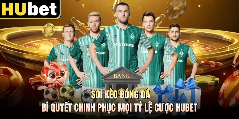 Soi Kèo Bóng Đá – Bí Quyết Chinh Phục Mọi Tỷ Lệ Cược HUBET