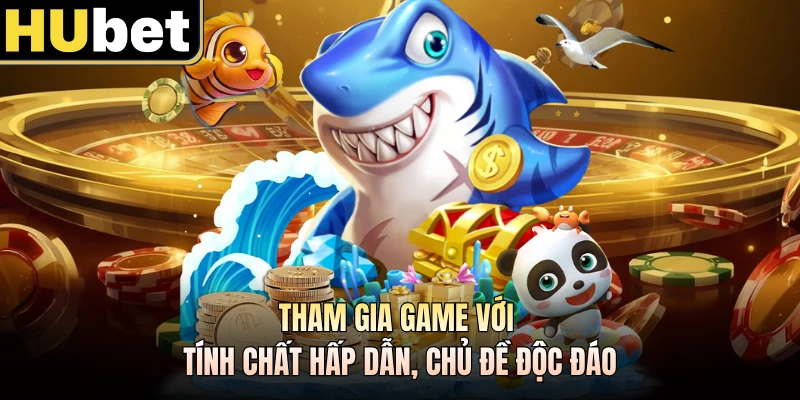 Tham gia game với tính chất hấp dẫn, chủ đề độc đáo