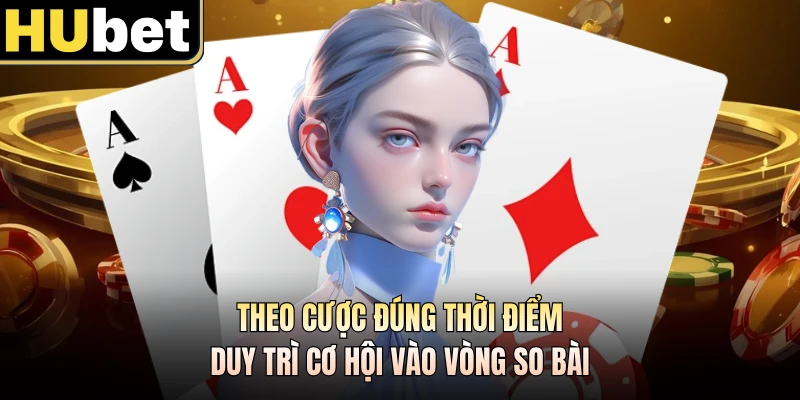 Theo cược đúng thời điểm duy trì cơ hội vào vòng so bài