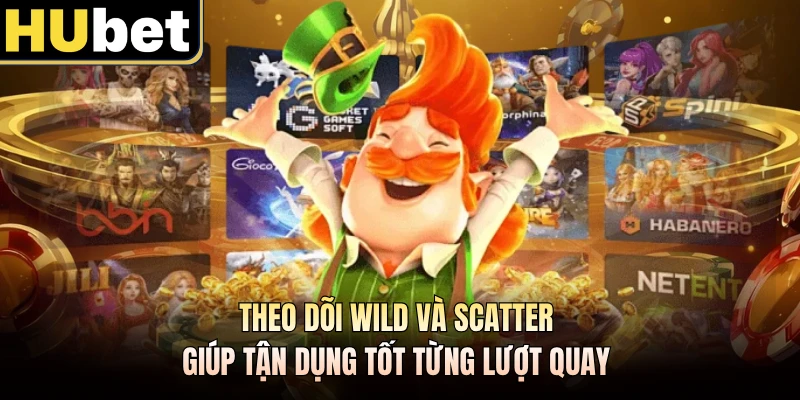 Theo dõi Wild và Scatter giúp tận dụng tốt từng lượt quay