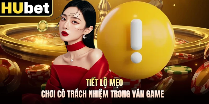 Tiết lộ mẹo chơi có trách nhiệm trong ván game