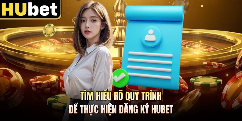 Tìm hiểu rõ quy trình để thực hiện đăng ký HUBET